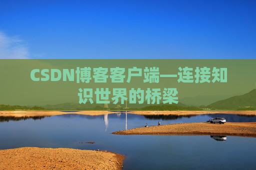 CSDN博客客户端—连接知识世界的桥梁